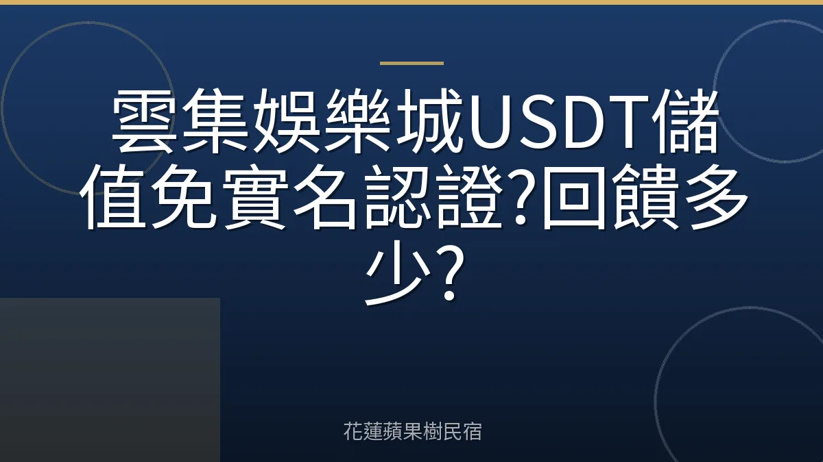 雲集娛樂城USDT儲值免實名認證?回饋多少?