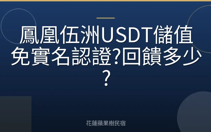 鳳凰伍洲USDT儲值免實名認證?回饋多少?