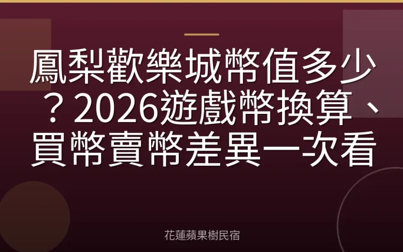 鳳梨歡樂城幣值多少？2026遊戲幣換算、買幣賣幣差異一次看