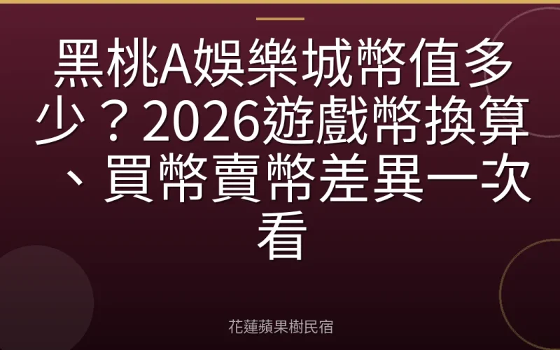 黑桃A娛樂城幣值多少？2026遊戲幣換算、買幣賣幣差異一次看