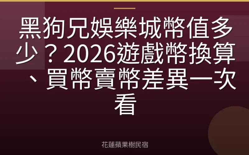 黑狗兄娛樂城幣值多少？2026遊戲幣換算、買幣賣幣差異一次看