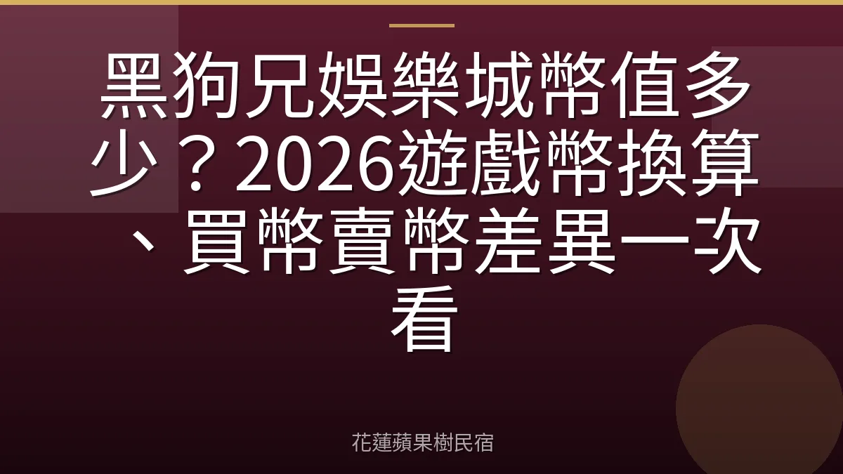 黑狗兄娛樂城幣值多少？2026遊戲幣換算、買幣賣幣差異一次看